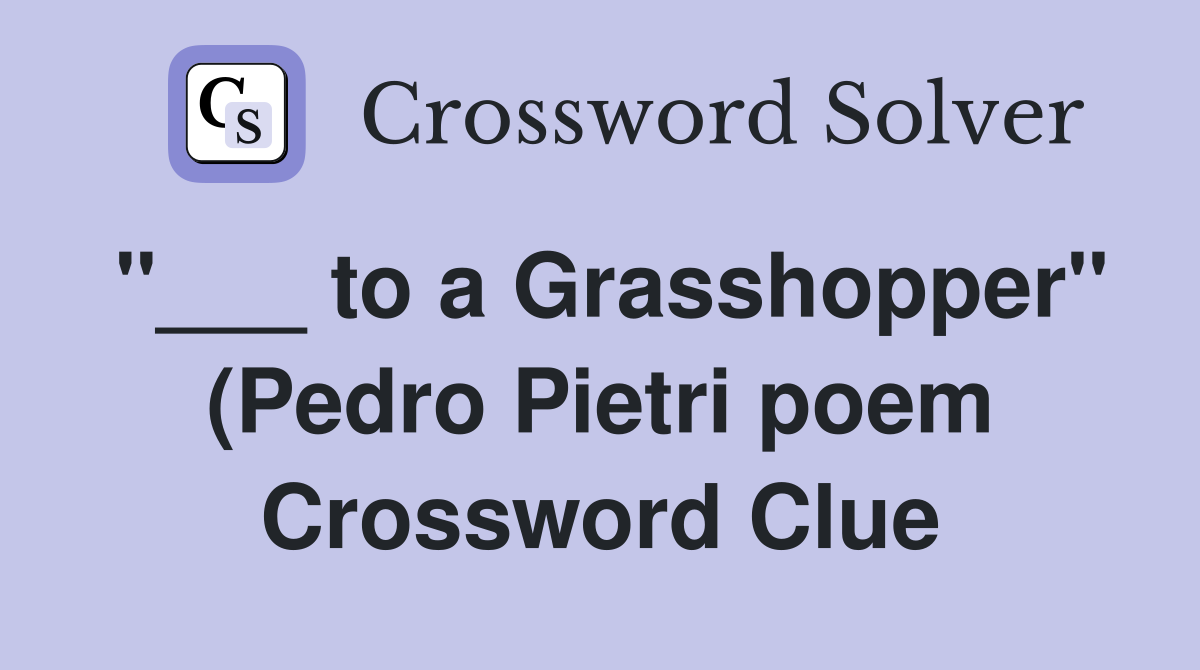 to a Grasshopper" (Pedro Pietri poem) - Crossword Clue Answers